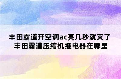 丰田霸道开空调ac亮几秒就灭了 丰田霸道压缩机继电器在哪里